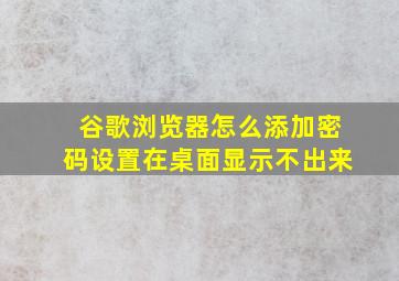 谷歌浏览器怎么添加密码设置在桌面显示不出来