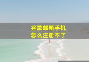 谷歌邮箱手机怎么注册不了