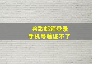 谷歌邮箱登录手机号验证不了