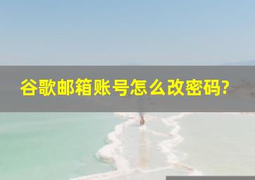 谷歌邮箱账号怎么改密码?