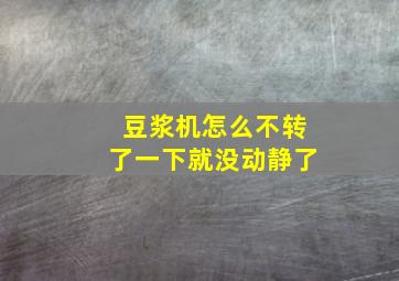 豆浆机怎么不转了一下就没动静了