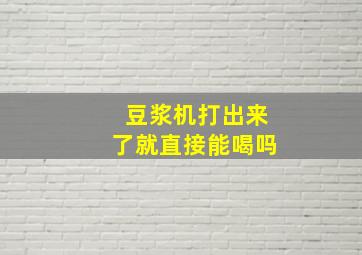 豆浆机打出来了就直接能喝吗