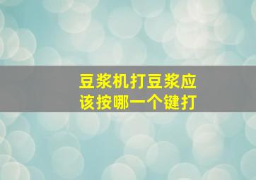 豆浆机打豆浆应该按哪一个键打