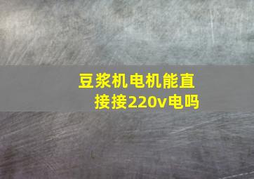 豆浆机电机能直接接220v电吗