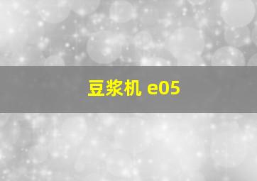 豆浆机 e05