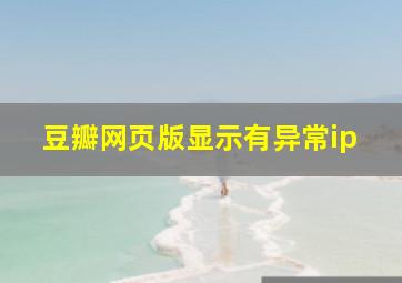 豆瓣网页版显示有异常ip