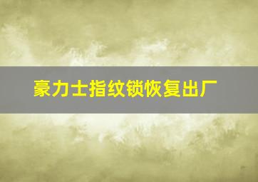 豪力士指纹锁恢复出厂