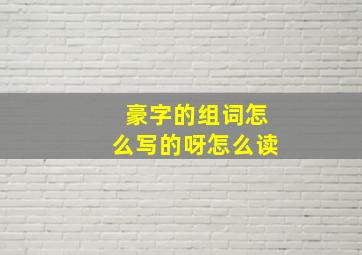 豪字的组词怎么写的呀怎么读