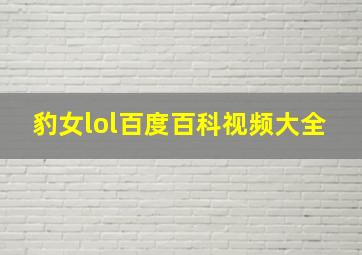 豹女lol百度百科视频大全