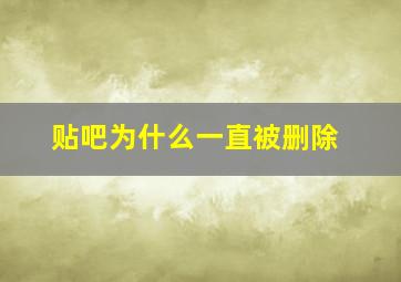 贴吧为什么一直被删除