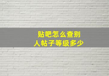 贴吧怎么查别人帖子等级多少