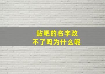 贴吧的名字改不了吗为什么呢