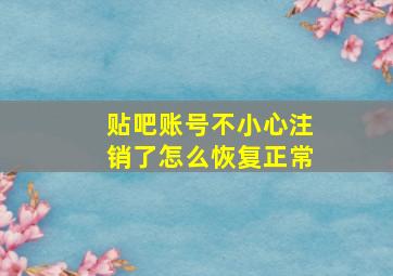 贴吧账号不小心注销了怎么恢复正常