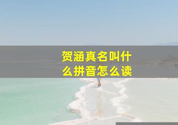 贺涵真名叫什么拼音怎么读