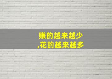 赚的越来越少,花的越来越多