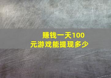 赚钱一天100元游戏能提现多少