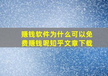 赚钱软件为什么可以免费赚钱呢知乎文章下载