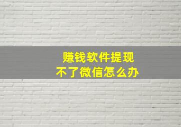 赚钱软件提现不了微信怎么办