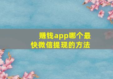 赚钱app哪个最快微信提现的方法