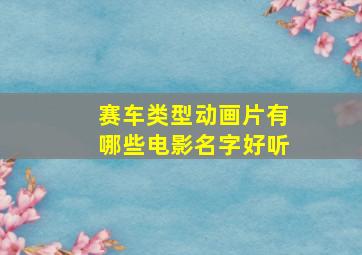 赛车类型动画片有哪些电影名字好听