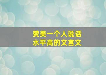 赞美一个人说话水平高的文言文