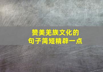 赞美羌族文化的句子简短精辟一点