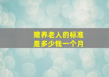 赡养老人的标准是多少钱一个月