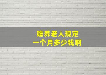 赡养老人规定一个月多少钱啊