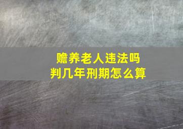 赡养老人违法吗判几年刑期怎么算