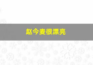 赵今麦很漂亮