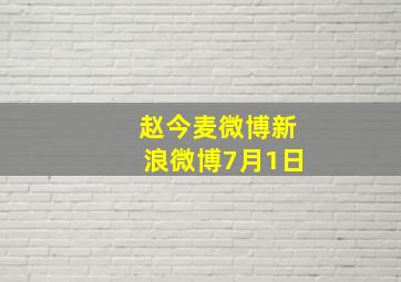 赵今麦微博新浪微博7月1日