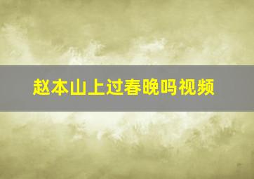 赵本山上过春晚吗视频