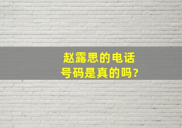 赵露思的电话号码是真的吗?