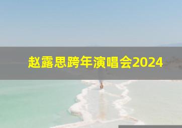 赵露思跨年演唱会2024