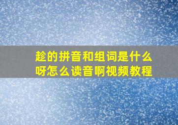 趁的拼音和组词是什么呀怎么读音啊视频教程