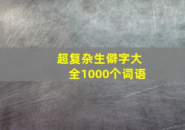 超复杂生僻字大全1000个词语