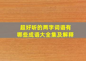 超好听的两字词语有哪些成语大全集及解释