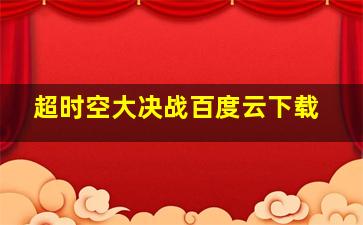 超时空大决战百度云下载