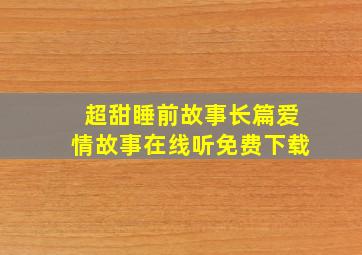 超甜睡前故事长篇爱情故事在线听免费下载