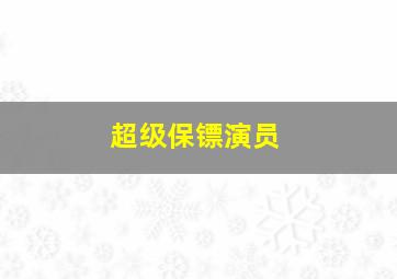 超级保镖演员