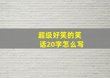 超级好笑的笑话20字怎么写