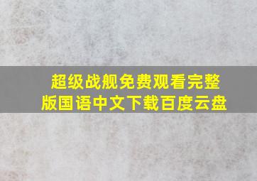 超级战舰免费观看完整版国语中文下载百度云盘