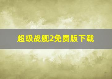 超级战舰2免费版下载