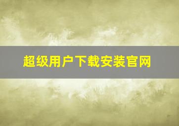 超级用户下载安装官网