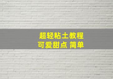 超轻粘土教程可爱甜点 简单