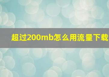 超过200mb怎么用流量下载