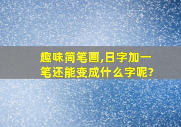 趣味简笔画,日字加一笔还能变成什么字呢?