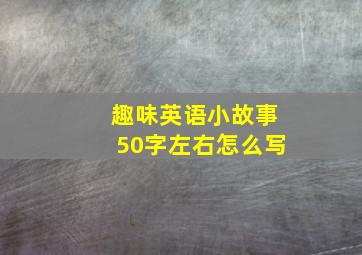 趣味英语小故事50字左右怎么写