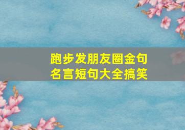 跑步发朋友圈金句名言短句大全搞笑