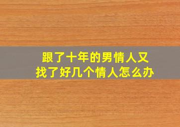 跟了十年的男情人又找了好几个情人怎么办